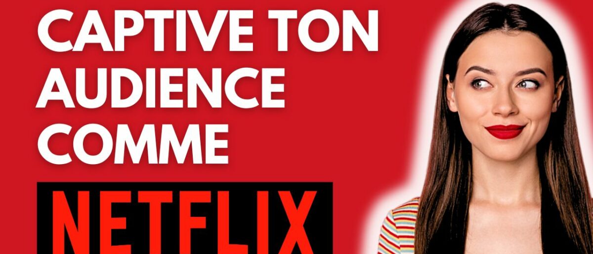 Comment rendre votre audience ACCRO à vos contenu (comme à Netflix)